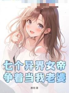 七个异界女帝争着当我老婆