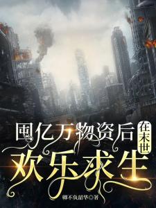 囤亿万物资后，在末世欢乐求生